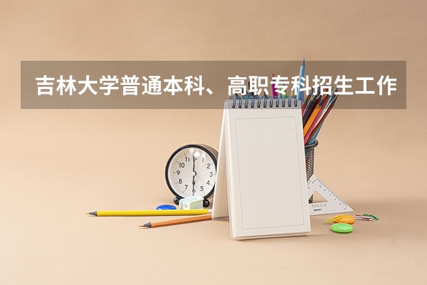 吉林大学普通本科、高职专科招生工作规定招生计划 8151南昌大学招生办电话号码