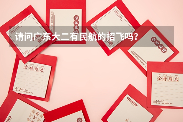 请问广东大二有民航的招飞吗?