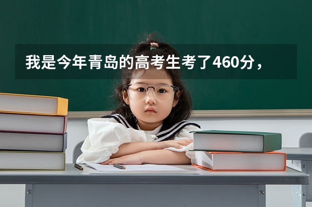 我是今年青岛的高考生考了460分,若报专科省内哪些院校有把握,省外又有哪些合适?最好有专升本的院校!