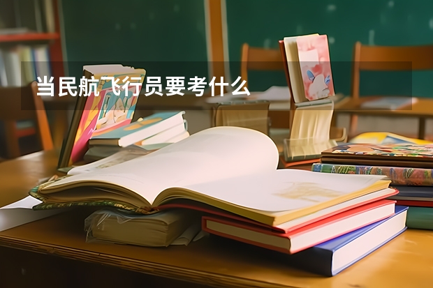 当民航飞行员要考什么