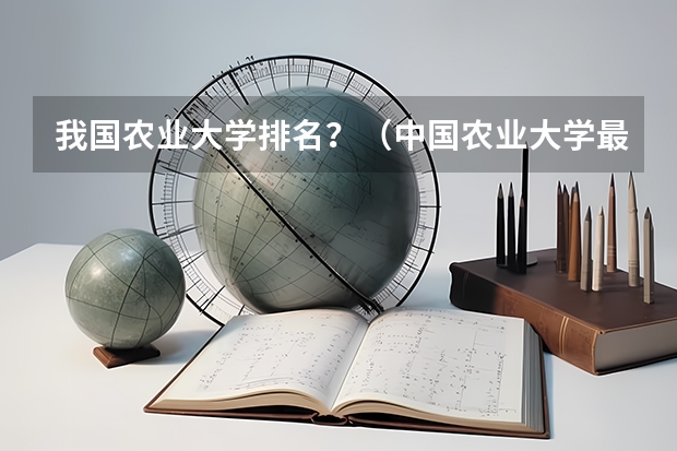 我国农业大学排名?(中国农业大学最好的专业,我是理科生,谢谢)