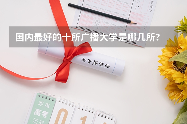 国内最好的十所广播大学是哪几所? 最新中国大学百强排行榜