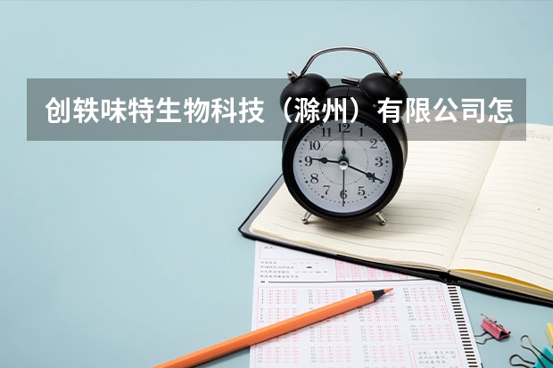 创轶味特生物科技(滁州)有限公司怎么样
