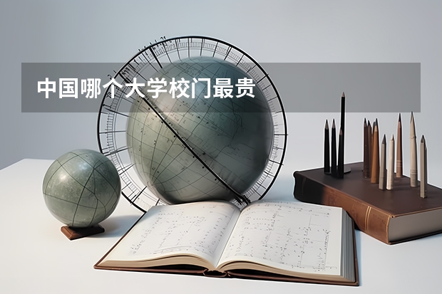 中国哪个大学校门最贵