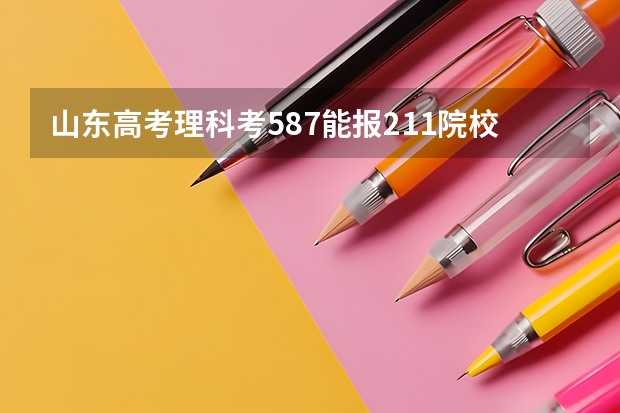 山东高考理科考587能报211院校吗