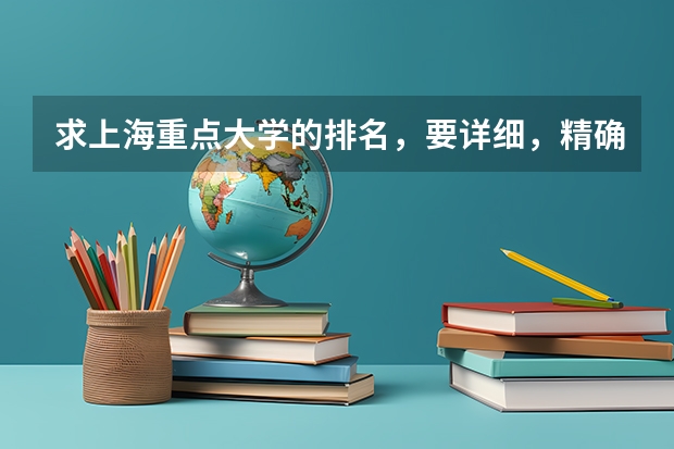 求上海重点大学的排名,要详细,精确哦(求中国大学排行)
