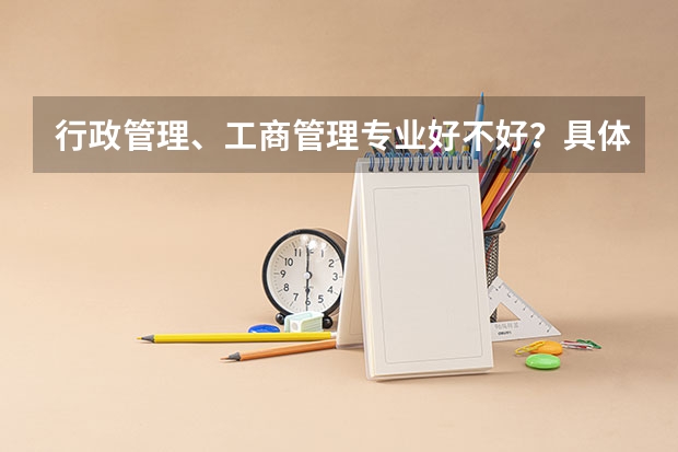 行政管理、工商管理专业好不好?具体做些什么?