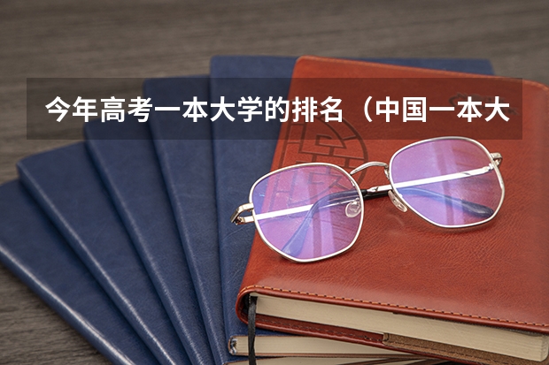 今年高考一本大学的排名(中国一本大学排名及分数线)