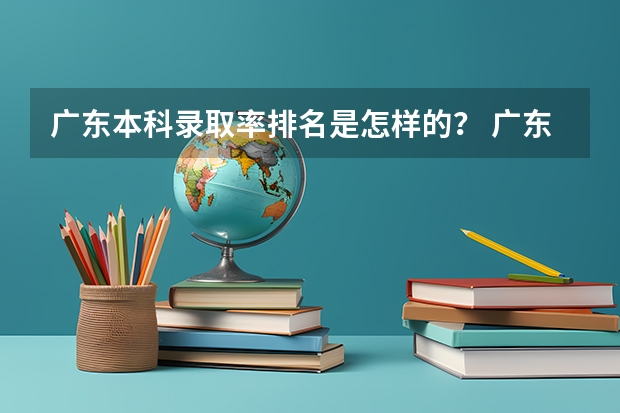 广东本科录取率排名是怎样的? 广东本科录取率排名