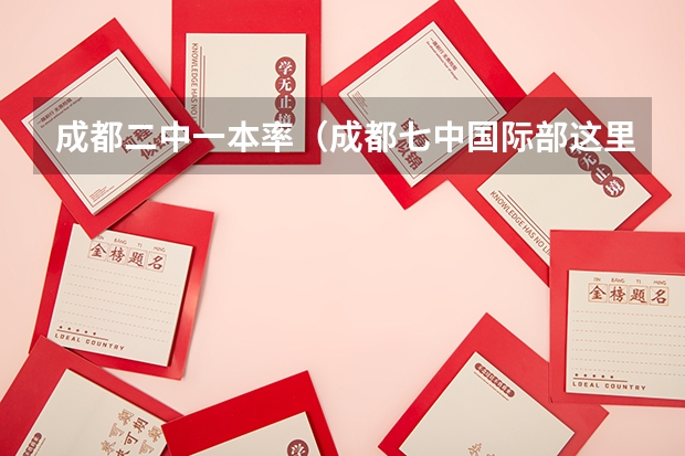 成都二中一本率(成都七中国际部这里的录取率高不高?)