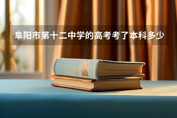 阜阳市第十二中学的高考考了本科多少人