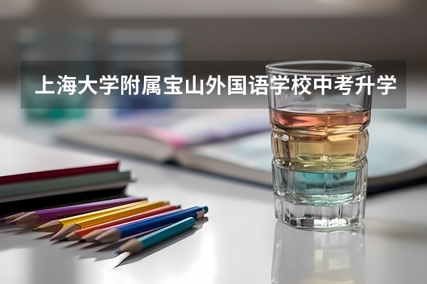 上海大学附属宝山外国语学校中考升学率(上海近40所高中高考录取情况汇总!)