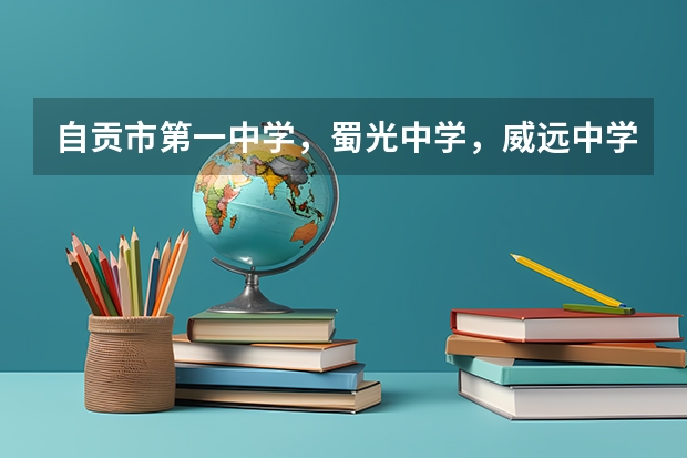 自贡市第一中学，蜀光中学，威远中学哪个中学升学率更高