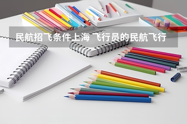 民航招飞条件上海 飞行员的民航飞行员