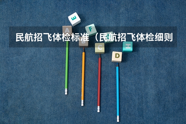 民航招飞体检标准（民航招飞体检细则）