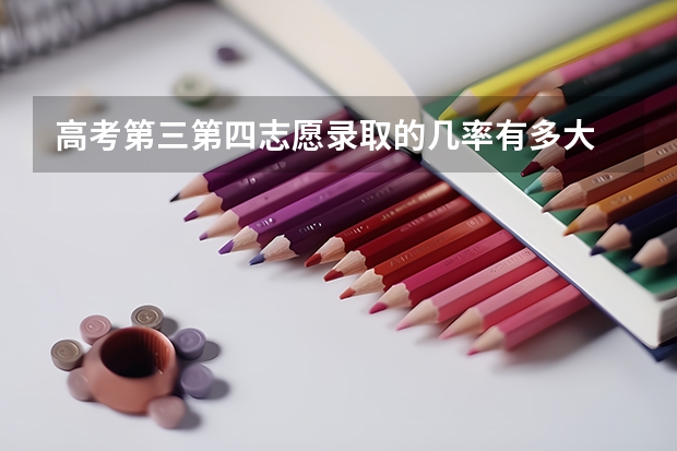 高考第三第四志愿录取的几率有多大 本科录取率